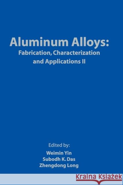 Aluminum Alloys : Fabrication, Characterization and Applications II Zhengdong Long et al                                    Weimin Yin 9780873397353 John Wiley & Sons