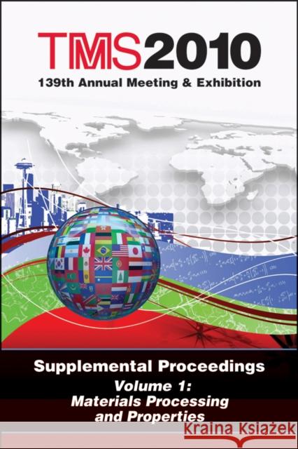 TMS 2010 139th Annual Meeting and Exhibition : Supplemental Proceedings Materials Processing and Properties The Minerals Metals & Materials Society 9780873397513 John Wiley & Sons