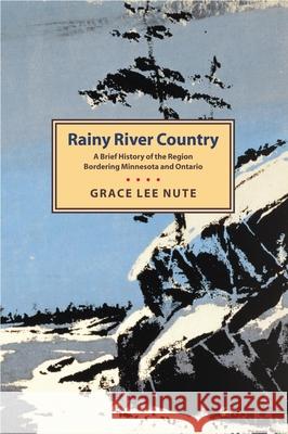 Rainy River Country: A Brief History of the Region Bordering Minnesota and Ontario Grace L. Nute 9780873510080