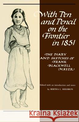 With Pen and Pencil on the Frontier in 1851: Diary and Sketches of Frank Blackwell Mayer Bertha L. Heilbron 9780873511957 Minnesota Historical Society Press,U.S.