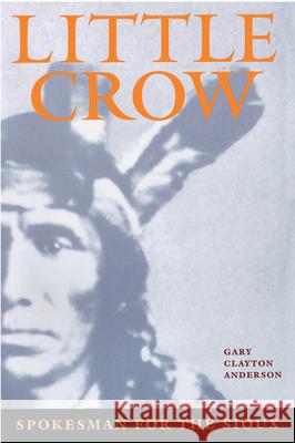 Little Crow: Spokesman for the Sioux Gary Clayton Anderson 9780873511964 Minnesota Historical Society Press,U.S.