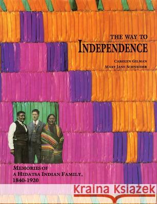 The Way to Independence: Memories of a Hidatsa Indian Family, 1840-1920 Carolyn Gilman Mary Jane Schneider 9780873512091 Minnesota Historical Society Press