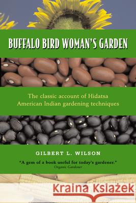 Buffalo Bird Woman's Garden: Agriculture of the Hidatsa Indians Gilbert L. Wilson 9780873512190