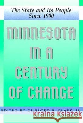 Minnesota in a Century of Change: The State and Its People Since 1900 Clifford Edward Clark, Jr. 9780873512381 Minnesota Historical Society Press,U.S.