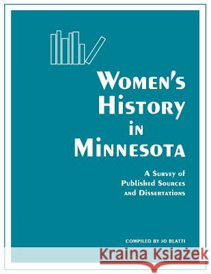 Women's History in Minnesota: Survey of Published Sources and Dissertations Jo Blatti 9780873512916 Minnesota Historical Society Press,U.S.