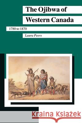 The Ojibwa of Western Canada, 1780-1870 Laura Peers 9780873513111 Minnesota Historical Society Press,U.S.