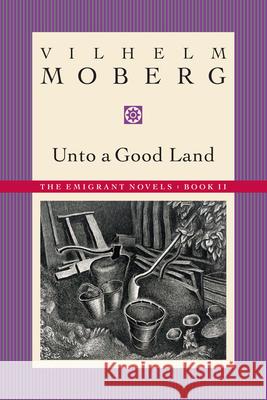 Unto a Good Land: The Emigrant Novels: Book II Vilhelm Moberg V. Moberg 9780873513203 Minnesota Historical Society Press