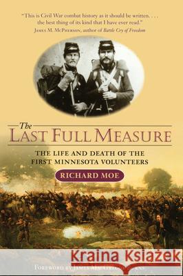 Last Full Measure: The Life and Death of the First Minnesota Volunteers Richard Moe 9780873514064 Minnesota Historical Society Press,U.S.