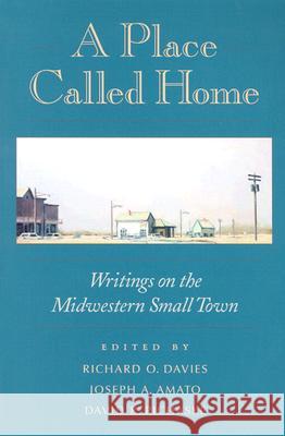 A Place Called Home: Writings on the Midwestern Small Town Richard O. Davies, David R. Pichaske, Joseph Anthony Amato 9780873514514