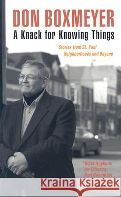 A Knack for Knowing Things: Stories from St. Paul Neighborhoods and Beyond Don Boxmeyer 9780873514651