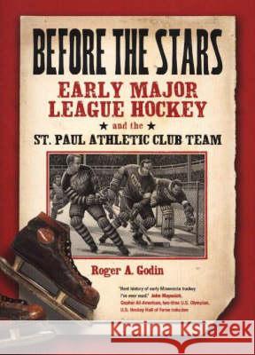 Before the Stars: Early Major League Hockey and the St. Paul Athletic Club Team Roger A. Godin 9780873514767 Borealis Books