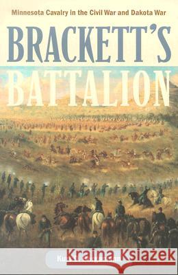 Brackett's Battalion: Minnesota Cavalry in the Civil War and Dakota War Kurt D. Bergemann 9780873514774 Minnesota Historical Society Press,U.S.