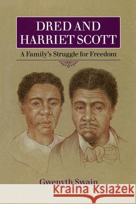 Dred and Harriet Scott: A Family's Struggle for Freedom Gwenyth Swain 9780873514835 Minnesota Historical Society Press,U.S.