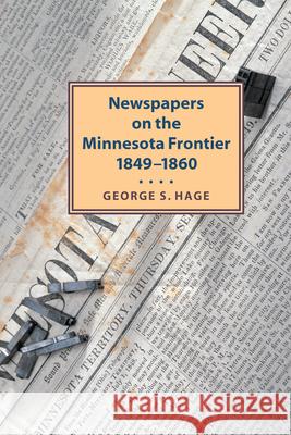 Newspapers on the Minnesota Frontier, 1849-1860 George Hage 9780873514941