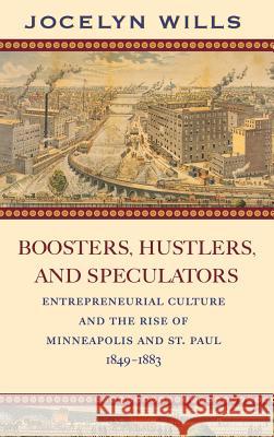 Boosters, Hustlers and Speculators: Entrepreneurial Culture and the Rise of Minneapolis and St Paul, 1849-1883 Jocelyn Wills 9780873515108 Minnesota Historical Society Press,U.S.
