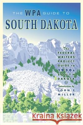 The WPA Guide to South Dakota: The Federal Writers' Project Guide to 1930s South Dakota Federal Writers' Project                 John E. Miller 9780873515528 Minnesota Historical Society Press
