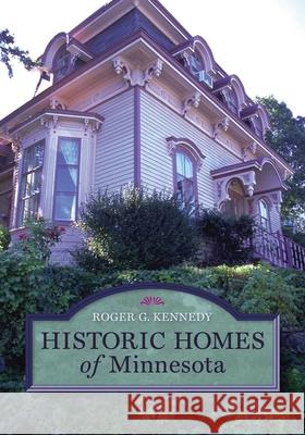 Historic Homes of Minnesota Roger G. Kennedy 9780873515573 Minnesota Historical Society Press