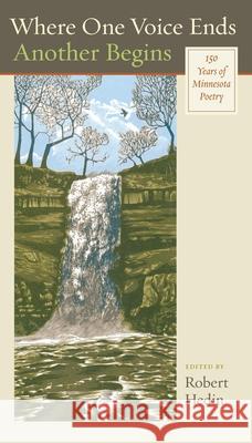 Where One Voice Ends Another Begins: 150 Years of Minnesota Poetry Robert Hedin 9780873515849