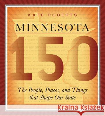 Minnesota 150: The People, Places and Things That Shape Our State Kate Roberts 9780873515948