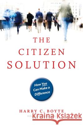 Citizen Solution: How You Can Make a Difference Harry C. Boyte, Don Shelby 9780873516105