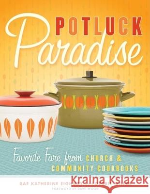 Potluck Paradise: Favorite Fare from Church & Community Cookbooks Rae Katherine Eighmey Debbie Miller Dave Wood 9780873516259 Minnesota Historical Society Press