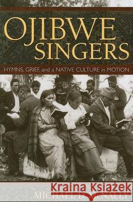 Ojibwe Singers: Hymns, Grief and a Native Culture in Motion Michael D. McNally 9780873516419 Minnesota Historical Society Press,U.S.