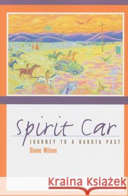 Spirit Car: A Journey to a Dakota Past Diane Wilson 9780873517652