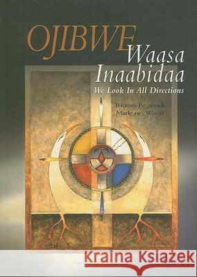 Ojibwe Waasa Inaabiodaa: We Look in All Directions Thomas Peacock, Marlene Wisuri 9780873517850 Minnesota Historical Society Press,U.S.