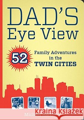 Dad's Eye View: 52 Family Adventures in the Twin Cities Michael Hartford 9780873518185 Minnesota Historical Society Press,U.S.