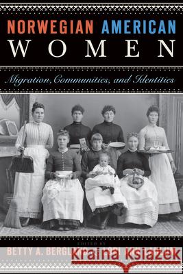 Norwegian American Women: Migration, Communities & Identities Betty A. Bergland, Lori Ann Lahlum 9780873518208 Minnesota Historical Society Press,U.S.