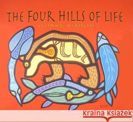 The Four Hills of Life: Ojibwe Wisdom Thomas Peacock Marlene Wisuri 9780873518284 Minnesota Historical Society Press