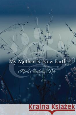 My Mother Is Now Earth Mark Anthony Rolo 9780873518536 Borealis Books