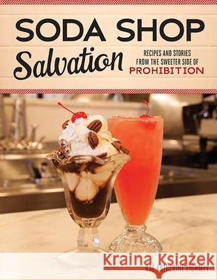 Soda Shop Salvation: Recipes and Stories from the Sweeter Side of Prohibition Rae Katherine Eighmey 9780873519083 Minnesota Historical Society Press