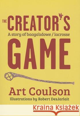 Creator's Game: A Story of Baaga'adowe/Lacrosse Art Coulson, Robert DesJarlait 9780873519090 Minnesota Historical Society Press,U.S.