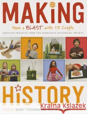 Making History: Have a Blast with 15 Crafts Wendy Freshman Kristin Jansson 9780873519199 Minnesota Historical Society Press