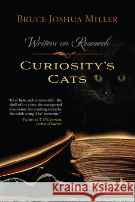 Curiosity's Cats: Writers on Research Bruce Joshua Miller 9780873519229