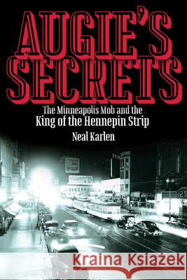 Augie's Secrets: The Minneapolis Mob and the King of the Hennepin Strip Neal Karlen 9780873519328 Minnesota Historical Society Press