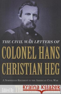 Civil War Letters of Colonel Hans Christian Heg: A Norwegian Regiment in the American Civil War Theodore Christian Blegen 9780873519564 Minnesota Historical Society Press,U.S.
