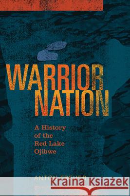 Warrior Nation: A History of the Red Lake Ojibwe Anton Treuer 9780873519632 Minnesota Historical Society Press