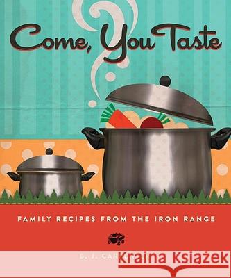 Come, You Taste: Family Recipes from the Iron Range B. J. Carpenter 9780873519694 Minnesota Historical Society Press