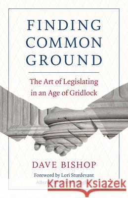 Finding Common Ground: The Art of Legislating in an Age of Gridlock Dave Bishop Lori Sturdevant 9780873519793 Minnesota Historical Society Press