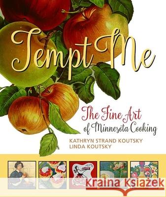 Tempt Me: The Fine Art of Minnesota Cooking Linda Koutsky Kathryn Strand Koutsky 9780873519977 Minnesota Historical Society Press