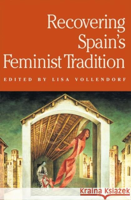Recovering Spain's Feminist Tradition Lisa Vollendorf 9780873522731 Modern Language Association of America