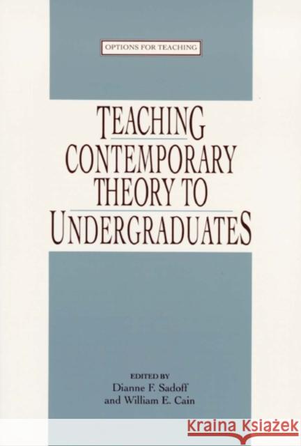 Teaching Contemporary Theory to Undergraduates Dianne E. Sadoff William E. Cain 9780873523684 Modern Language Association of America