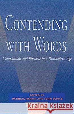 Contending with Words: Composition and Rhetoric in a Postmodern Age Patricia Harkin 9780873523875