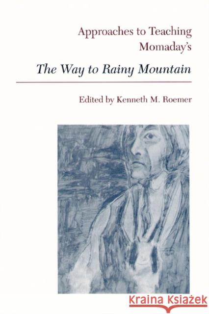 Approaches to Teaching Momaday's the Way to Rainy Mountain Roemer, Kenneth M. 9780873525107 Modern Language Association of America