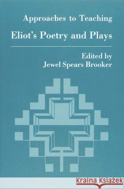 Approaches to Teaching Eliot's Poetry and Plays Brooker, Jewel Spears 9780873525138 Modern Language Association of America