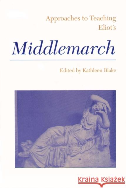 Approaches to Teaching Eliot's Middlemarch Kathleen Blake 9780873525336 Modern Language Association of America