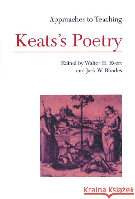 Approaches to Teaching Keats's Poetry Walter H. Evert Jack W. Rhodes 9780873525435 Modern Language Association of America
