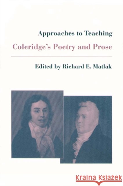 Approaches to Teaching Coleridge's Poetry and Prose Richard E. Matlak 9780873525497 Modern Language Association of America